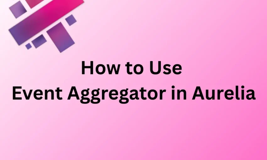 How to Use Event Aggregator in Aurelia
